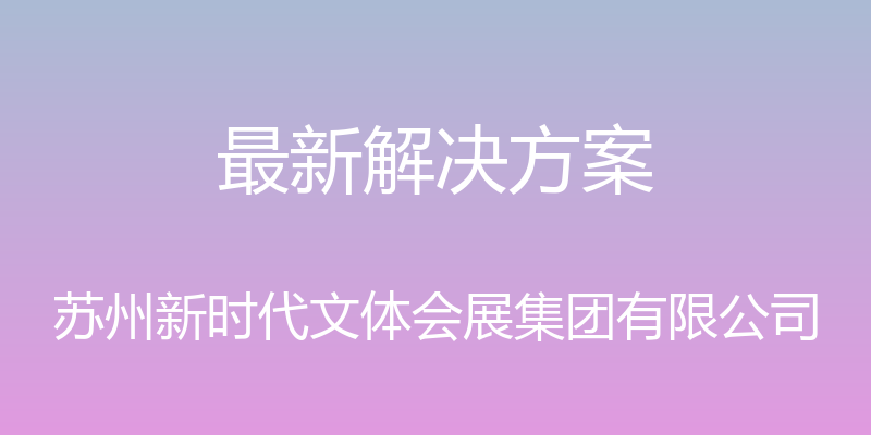 最新解决方案 - 苏州新时代文体会展集团有限公司